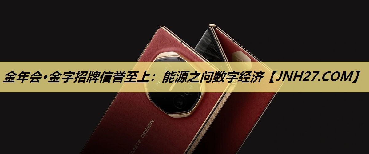 金年会·金字招牌信誉至上：能源之问数字经济