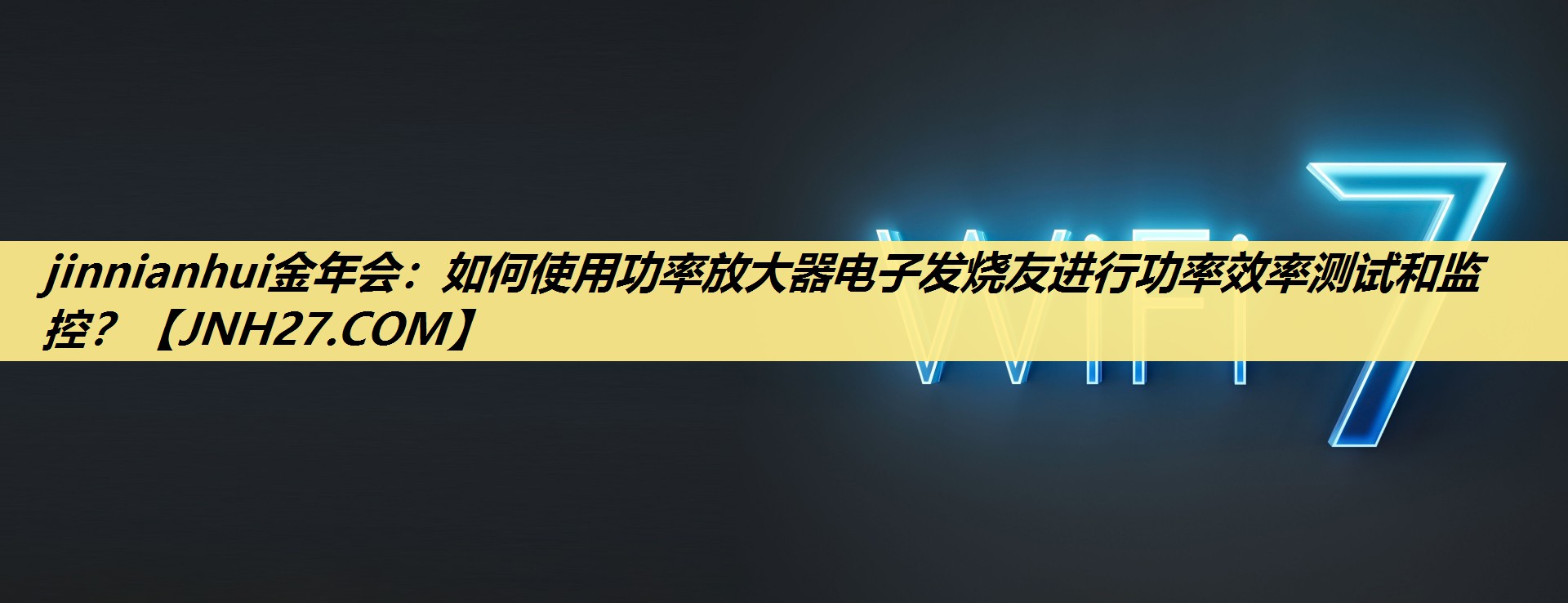 jinnianhui金年会：如何使用功率放大器电子发烧友进行功率效率测试和监控？