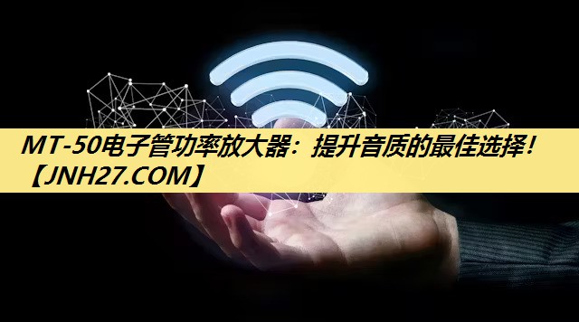 MT-50电子管功率放大器：提升音质的最佳选择！