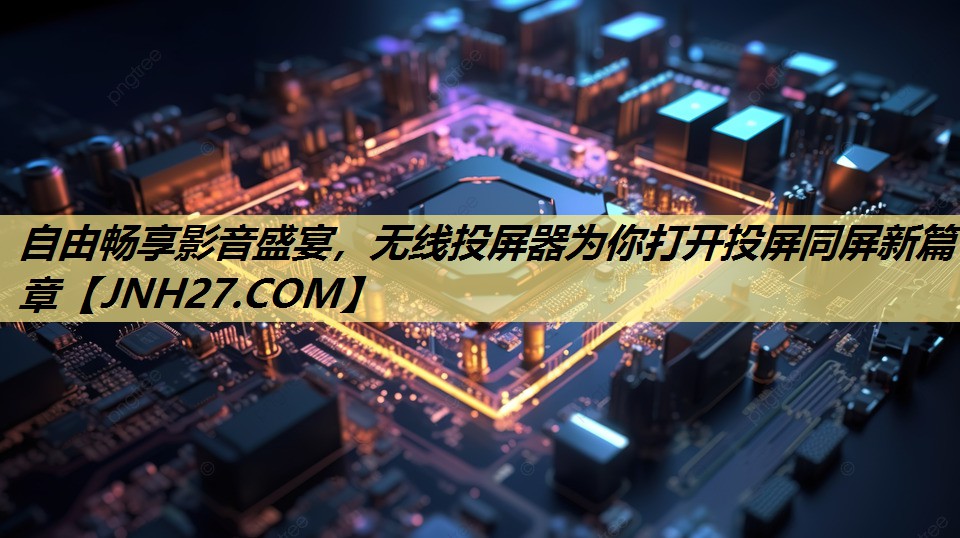 自由畅享影音盛宴，无线投屏器为你打开投屏同屏新篇章
