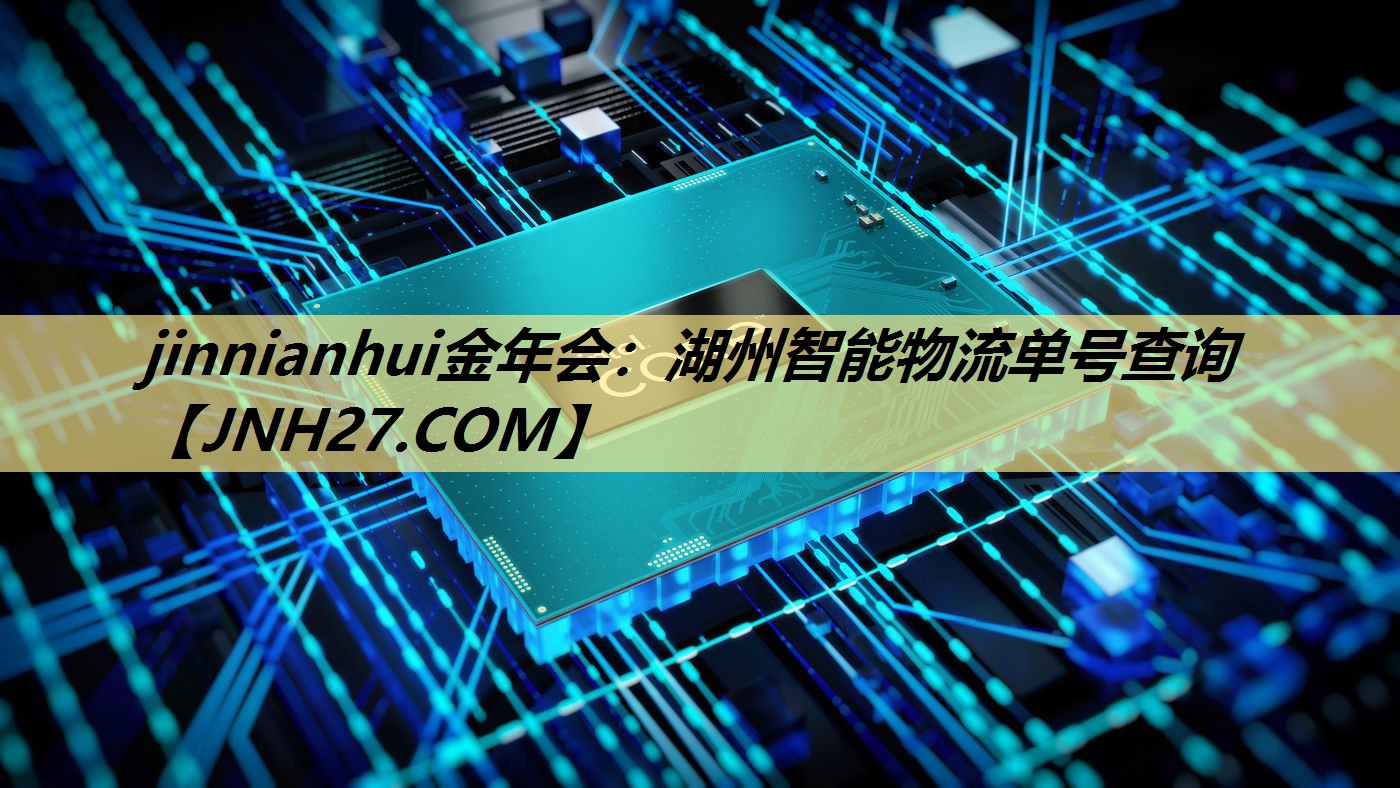 jinnianhui金年会：湖州智能物流单号查询