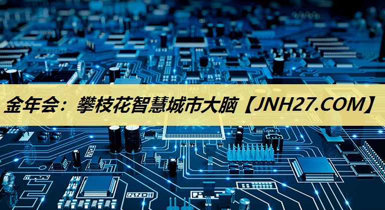 金年会：攀枝花智慧城市大脑