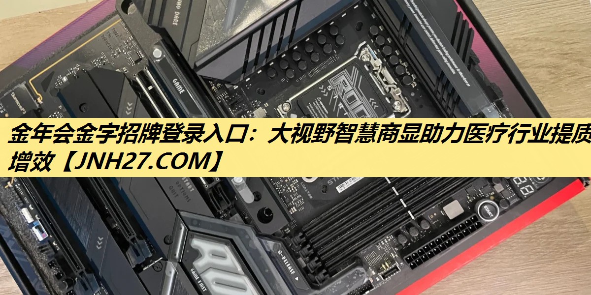 金年会金字招牌登录入口：大视野智慧商显助力医疗行业提质增效