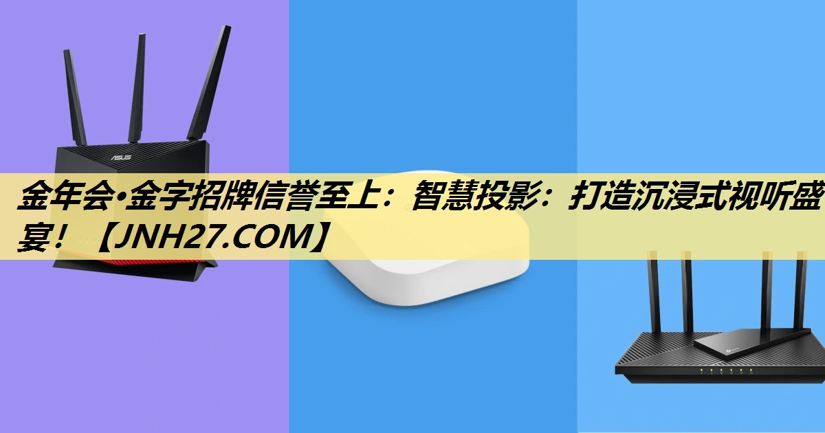 金年会·金字招牌信誉至上：智慧投影：打造沉浸式视听盛宴！