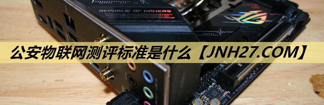 公安物联网测评标准是什么