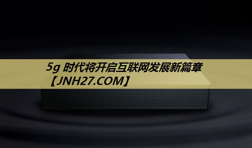 5g 时代将开启互联网发展新篇章
