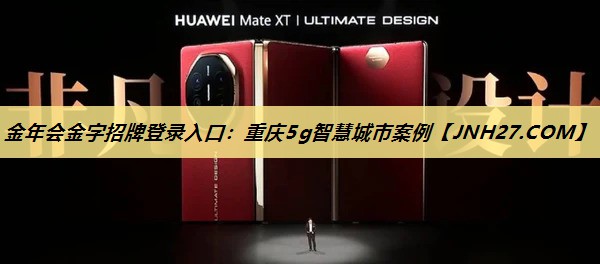 金年会金字招牌登录入口：重庆5g智慧城市案例