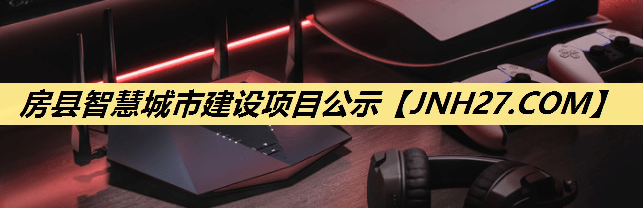 房县智慧城市建设项目公示 房县智慧城市建设项目公示