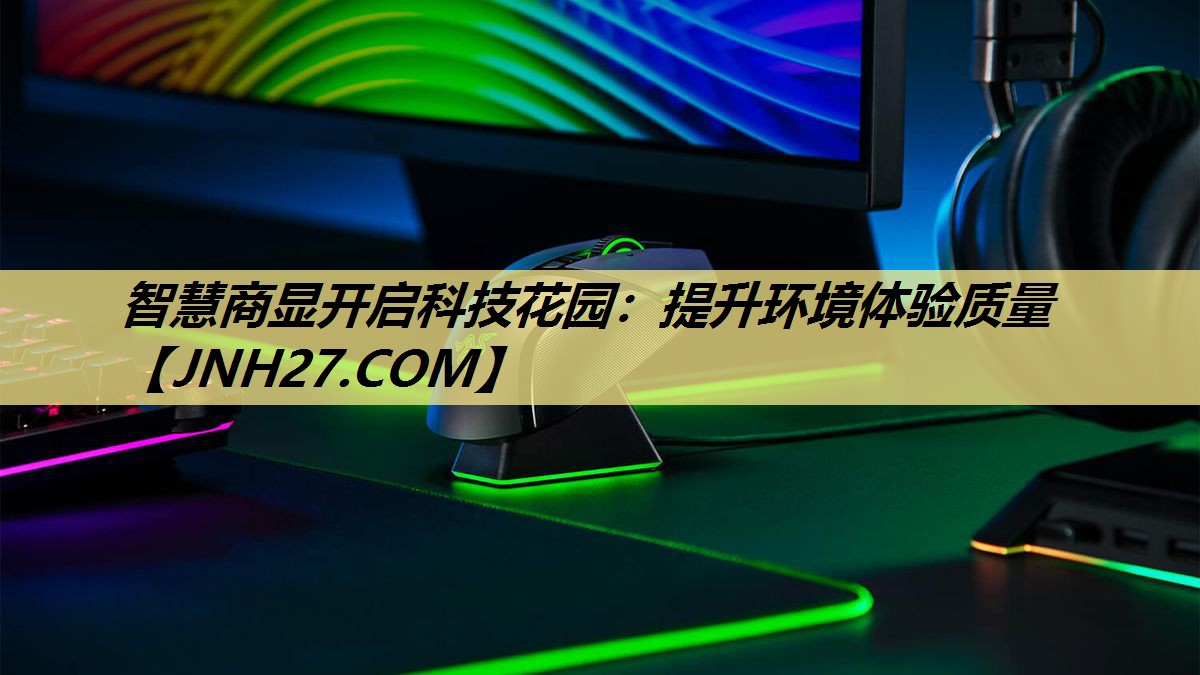 智慧商显开启科技花园:提升环境体验质量 智慧商显开启科技花园:提升环境体验质量