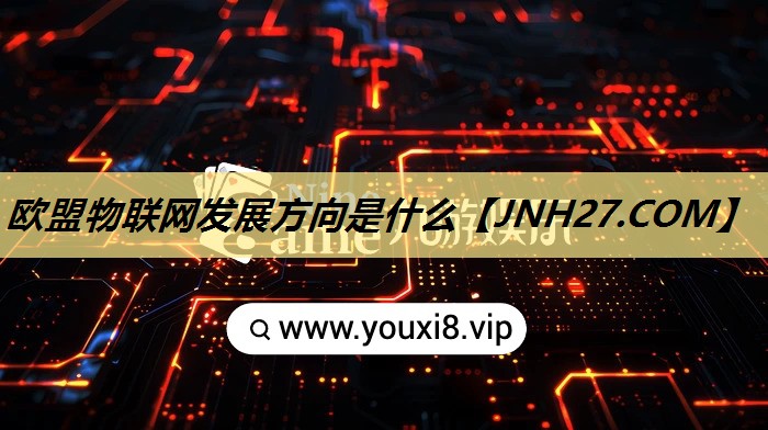 欧盟物联网发展方向是什么 欧盟物联网发展方向是什么