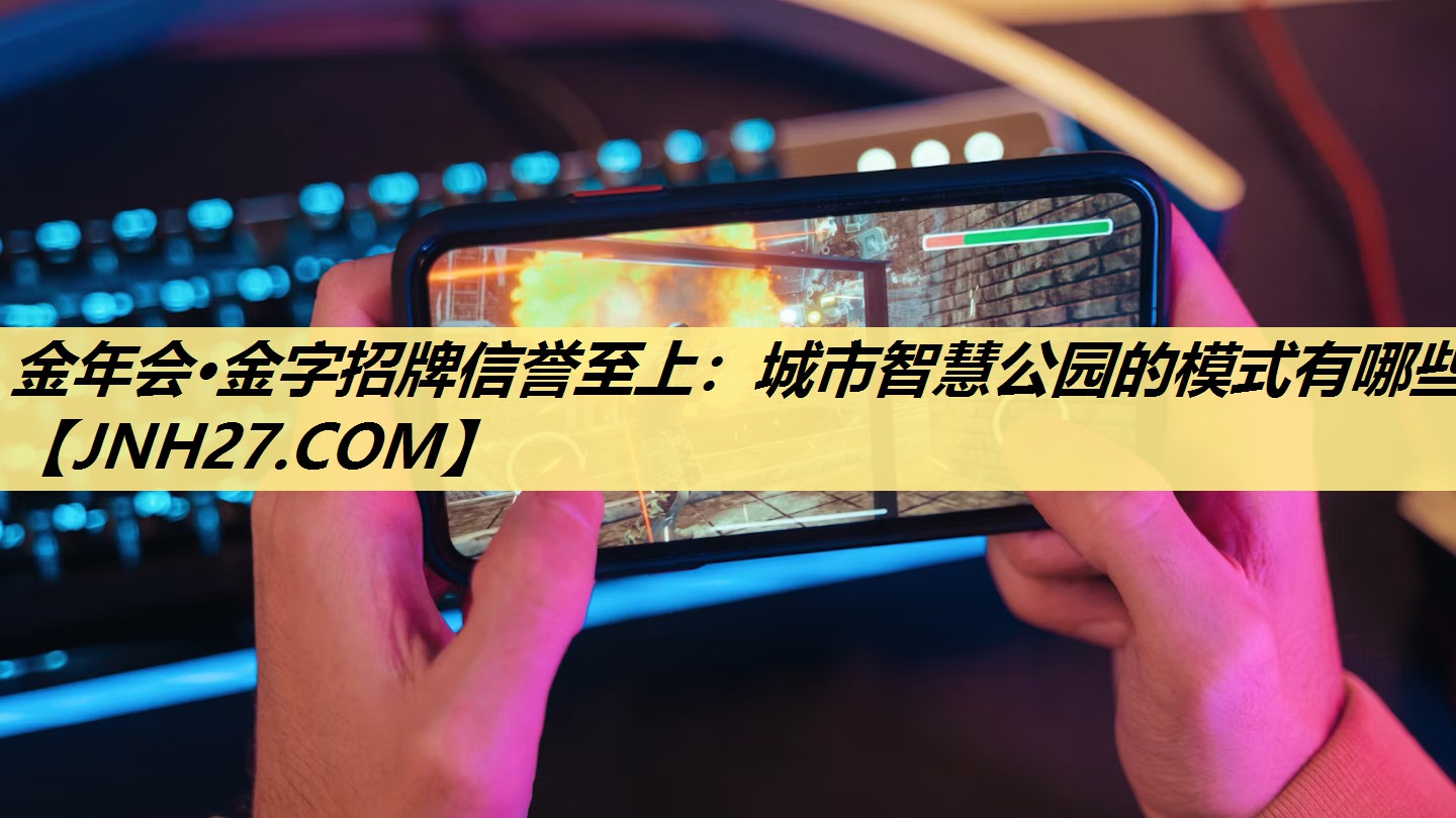 城市智慧公园的模式有哪些 城市智慧公园的模式有哪些