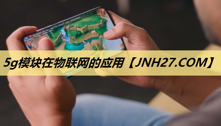 5g模块在物联网的应用 5g模块在物联网的应用