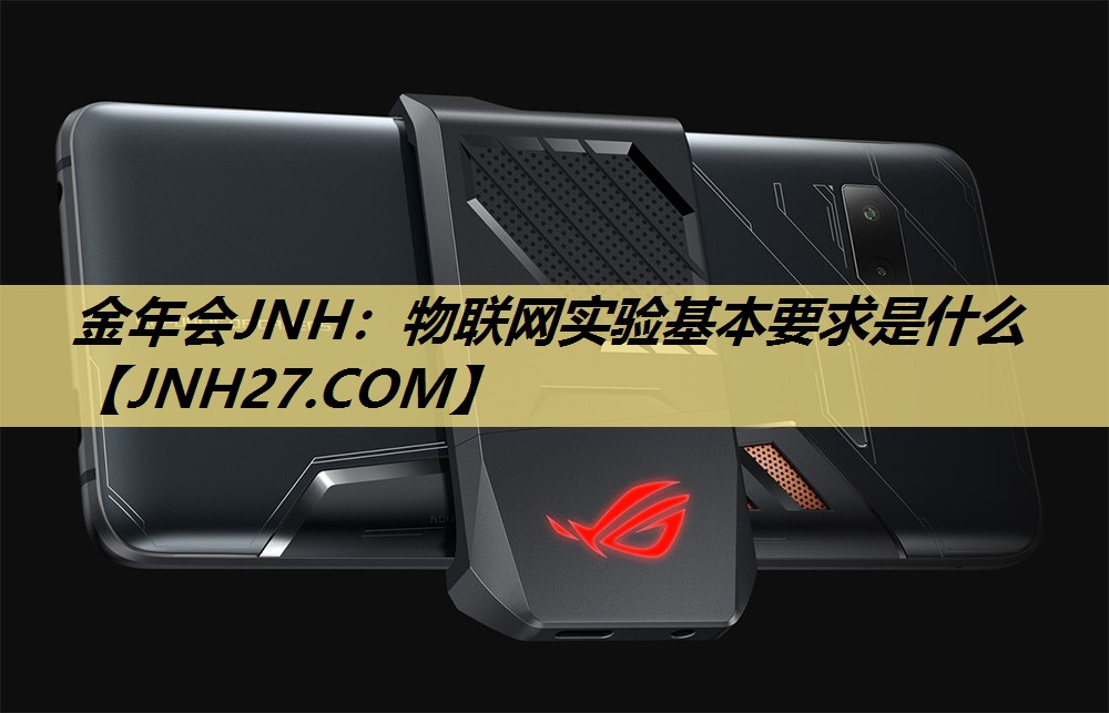 金年会JNH：物联网实验基本要求是什么