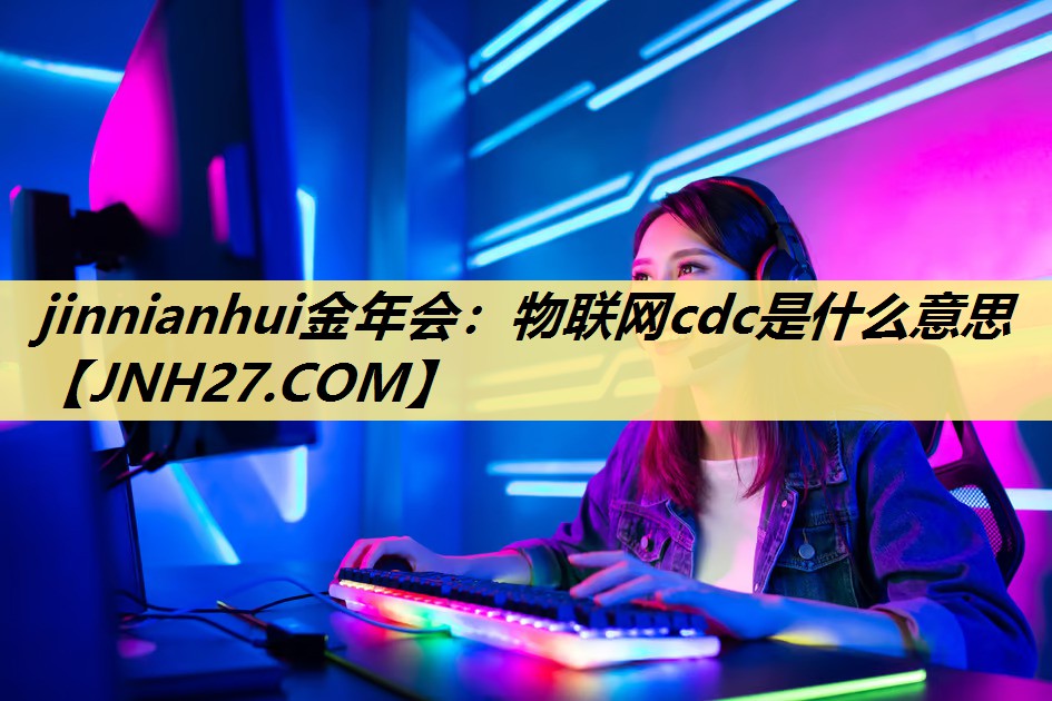 物联网cdc是什么意思 物联网cdc是什么意思