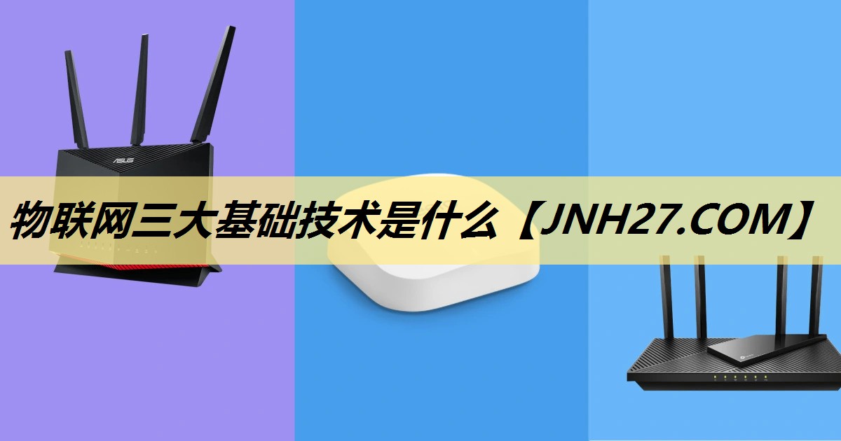 物联网三大基础技术是什么 物联网三大基础技术是什么