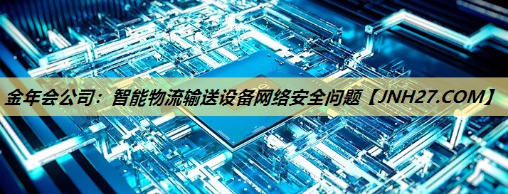 智能物流输送设备网络安全问题 智能物流输送设备网络安全问题