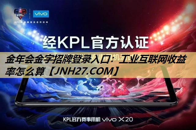 工业互联网收益率怎么算 工业互联网收益率怎么算